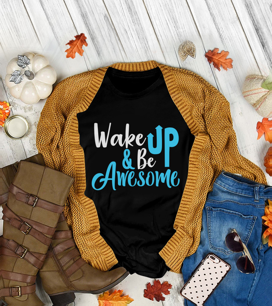 Wake Up Be Awesome Upbeat Motivation Positive Energy T-Shirt