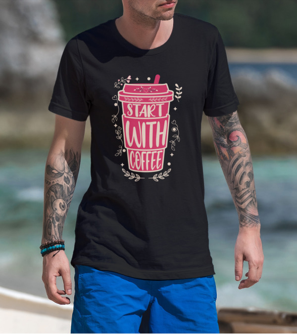 Start With Coffee Cup Floral Design Fun Motivation T-Shirt