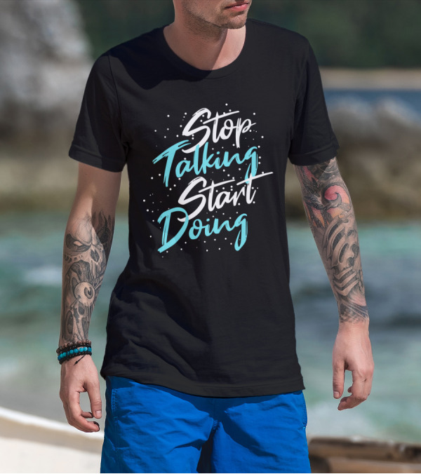 Stop Talking Start Doing Motivational Inspirational Typography T-Shirt