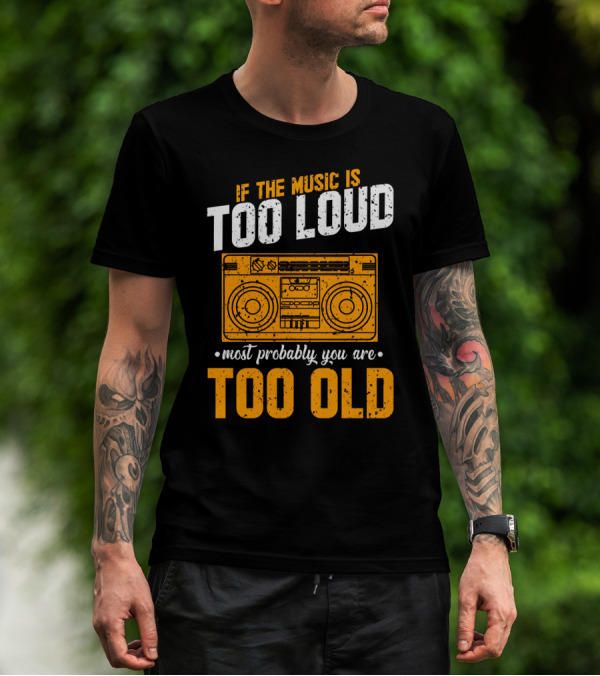 If The Music Is Too Loud Most Probably You Are Too Old Retro Boombox T-Shirt
