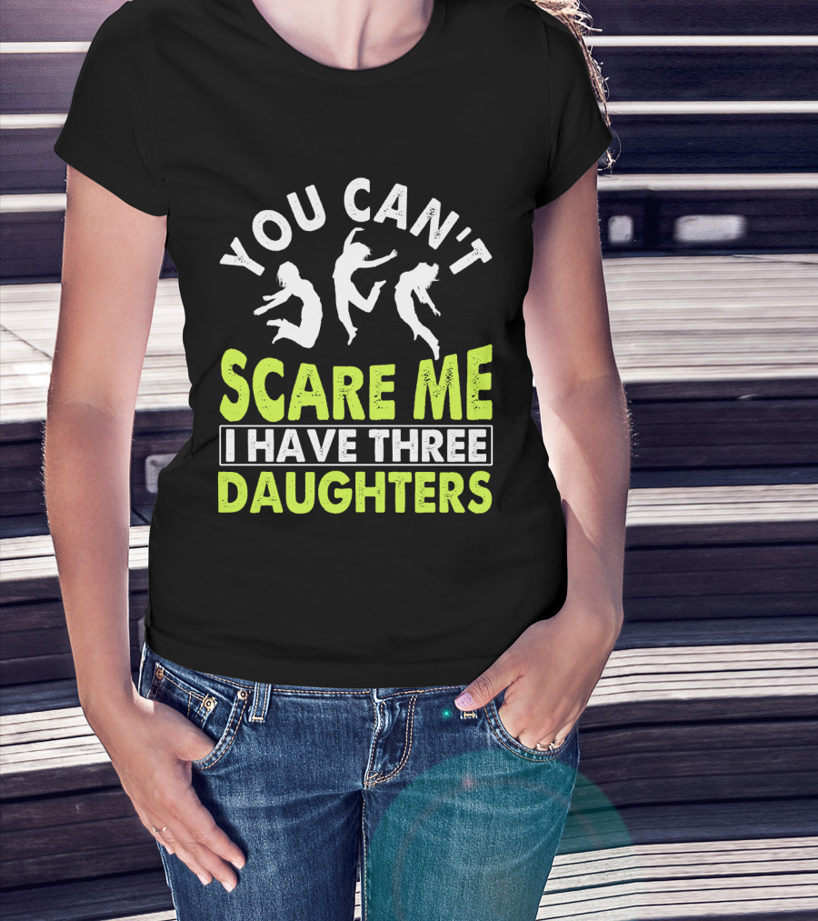 You Can't Scare Me I Have Three Daughters Jumping T-Shirt