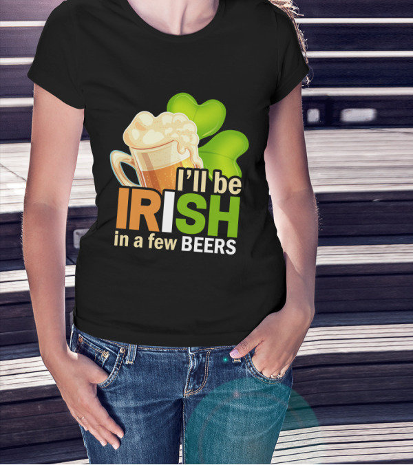 I'll Be Irish In A Few Beers Beer Mug Shamrock Fun T-Shirt