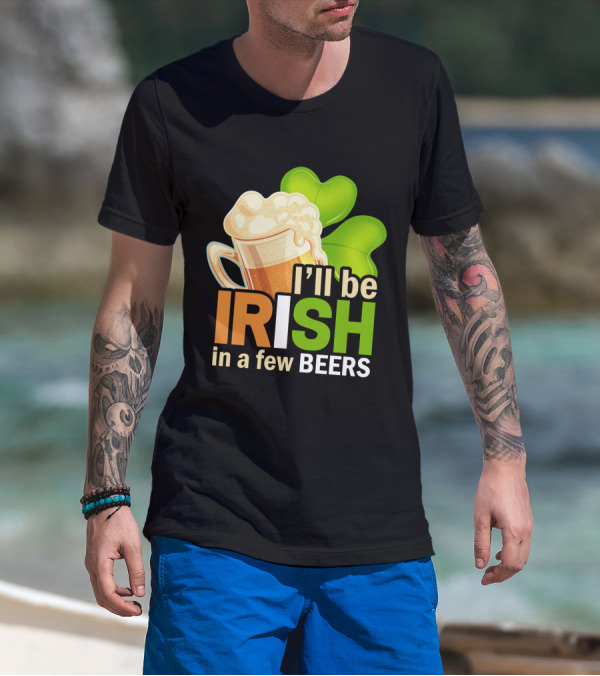 I'll Be Irish In A Few Beers Beer Mug Shamrock Fun T-Shirt