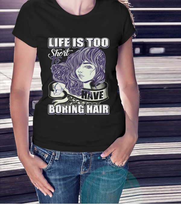 Life Is Too Short To Have Boring Hair Beauty Supplies Hairdresser Hairstylist T-Shirt