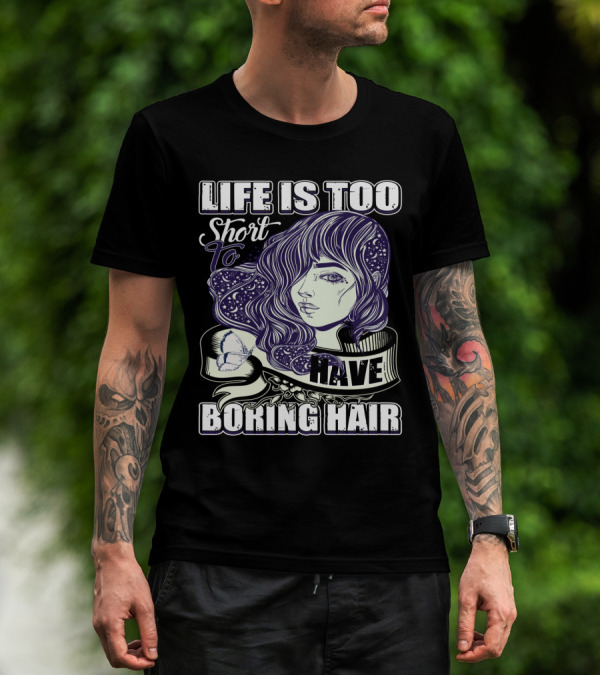 Life Is Too Short To Have Boring Hair Beauty Supplies Hairdresser Hairstylist T-Shirt