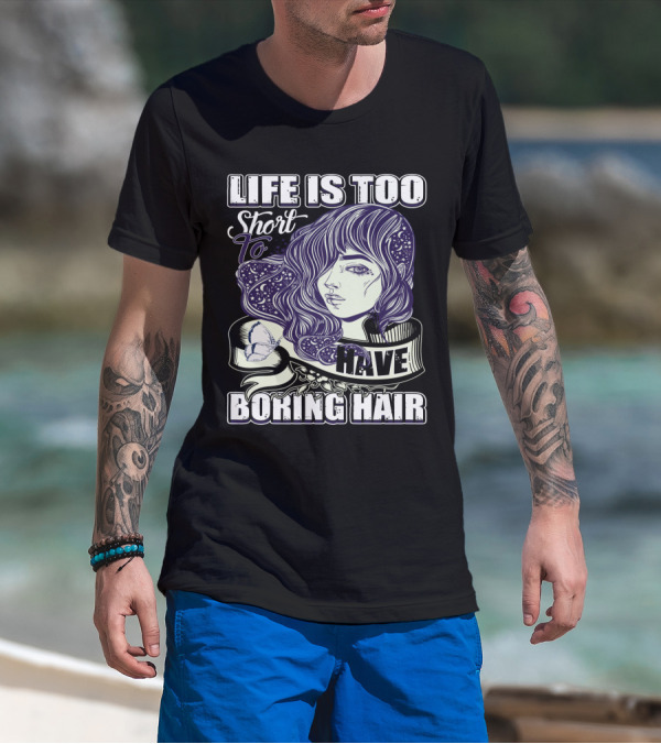 Life Is Too Short To Have Boring Hair Beauty Supplies Hairdresser Hairstylist T-Shirt