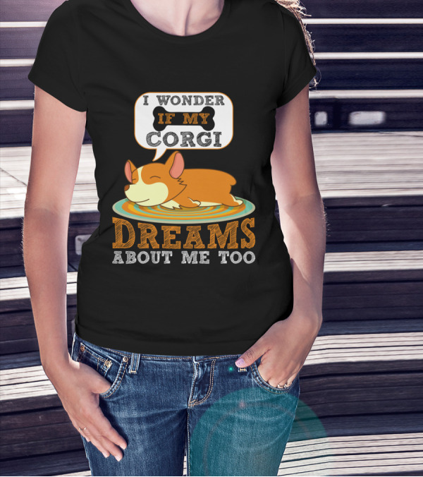 I Wonder If My Corgi Dreams About Me Too T-Shirt