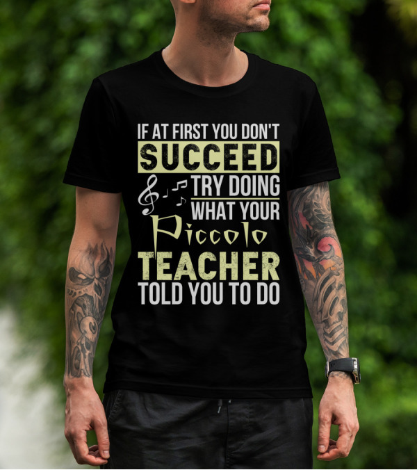 If At First You Don't Succeed Try Doing What Your Piccolo Teacher Told You To Do T-Shirt