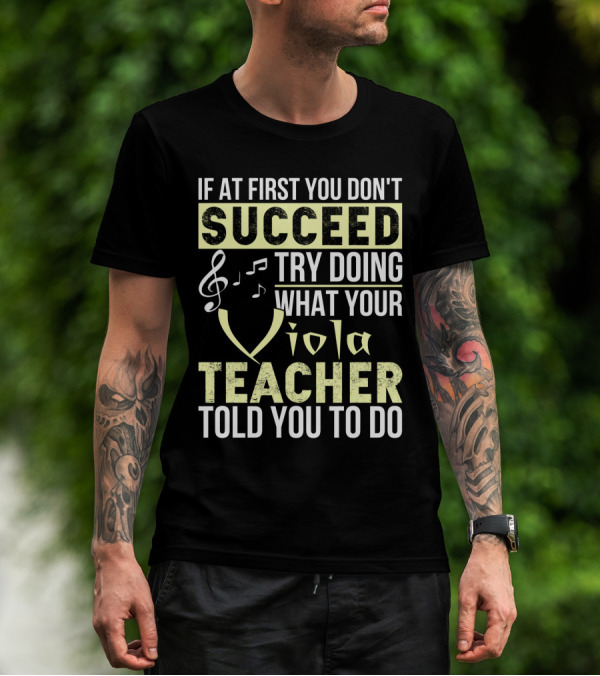 If At First You Don't Succeed Try Doing What Your Viola Teacher Told You To Do T-Shirt
