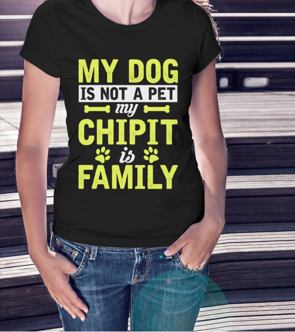 MY DOG IS NOT A PET MY CHIPIT IS FAMILY T-Shirt