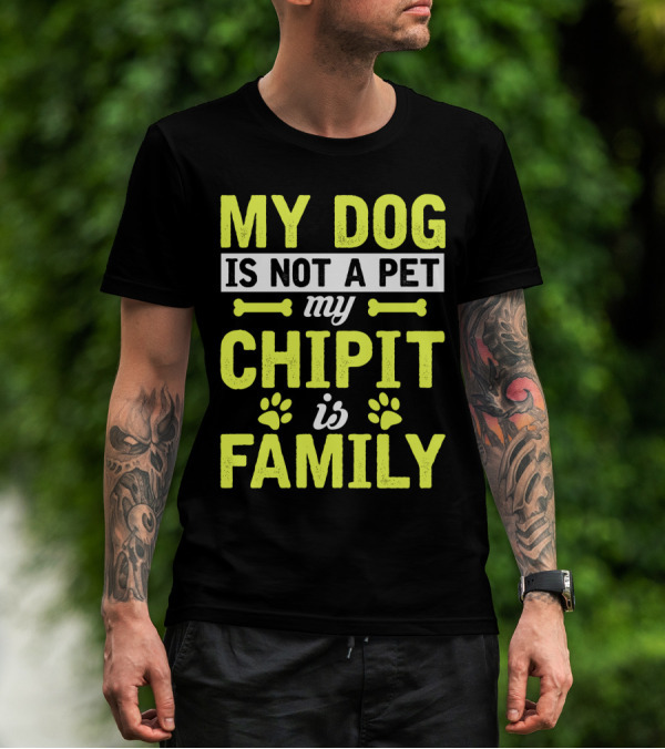 MY DOG IS NOT A PET MY CHIPIT IS FAMILY T-Shirt