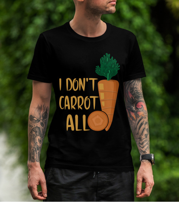 I Don't Carrot All Funny Carrot Pun T-Shirt