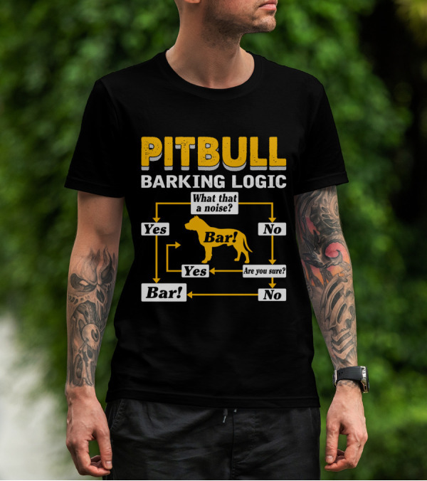 PITBULL BARKING LOGIC What That A Noise Are You Sure Yes No Bar T-Shirt