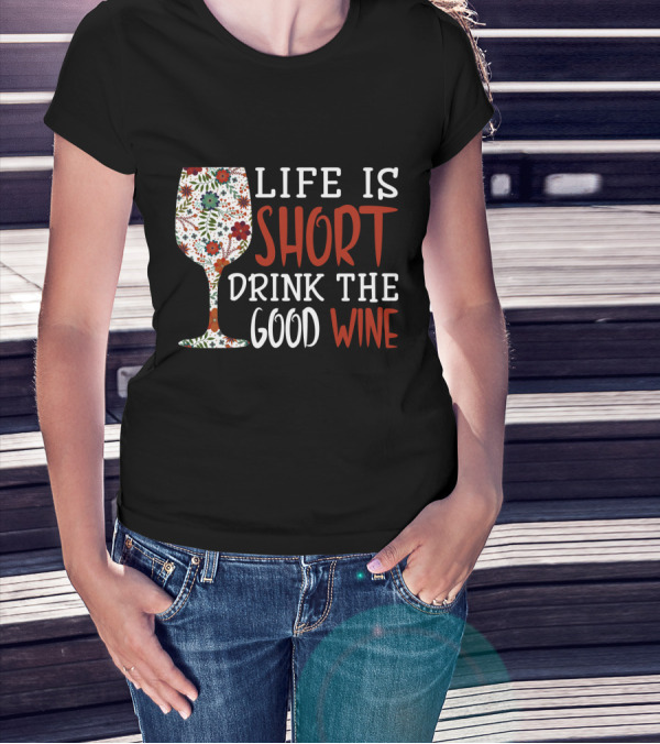 Life Is Short Drink The Good Wine Floral Pattern Wine Glass T-Shirt