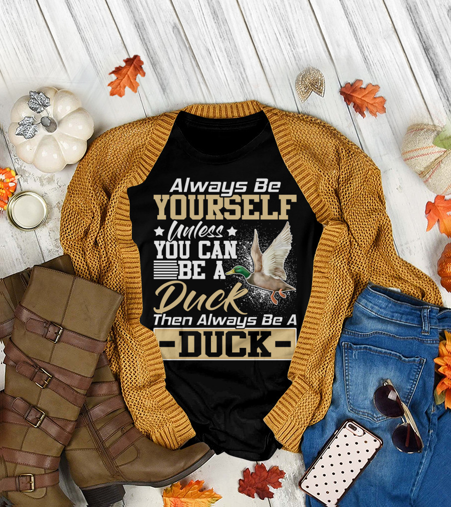 Always Be Yourself Unless You Can Be A Duck Then Always Be A Duck T-Shirt