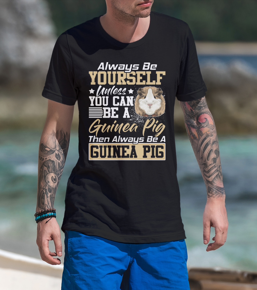 Always Be Yourself Unless You Can Be A Guinea Pig Then Always Be A Guinea Pig T-Shirt