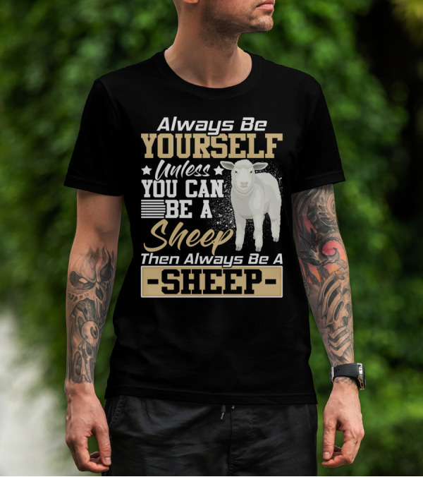 Always Be Yourself Unless You Can Be A Sheep Then Always Be A Sheep T-Shirt