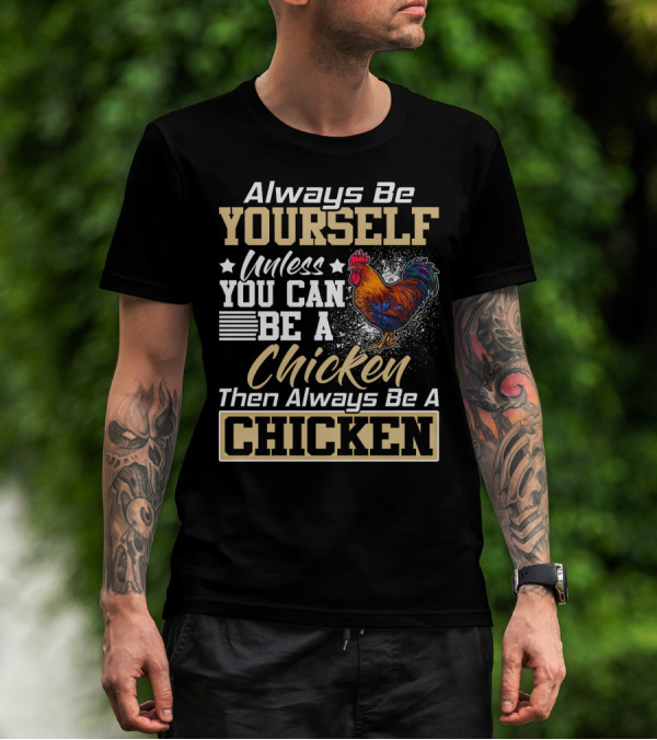 Always Be Yourself Unless You Can Be A Chicken Then Always Be A Chicken T-Shirt