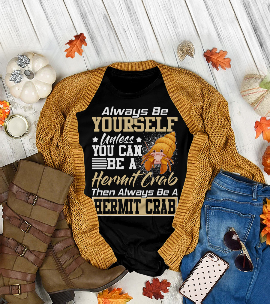 Always Be Yourself Unless You Can Be A Hermit Crab Then Always Be A Hermit Crab T-Shirt