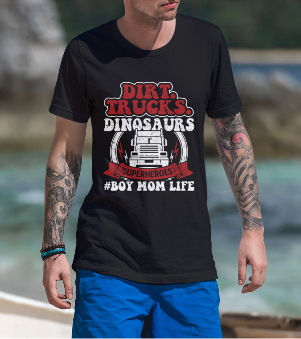 Dirt Trucks Dinosaurs Superheroes #BoyMomLife T-Shirt