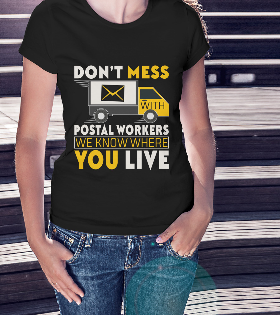 Don't Mess With Postal Workers We Know Where You Live T-Shirt