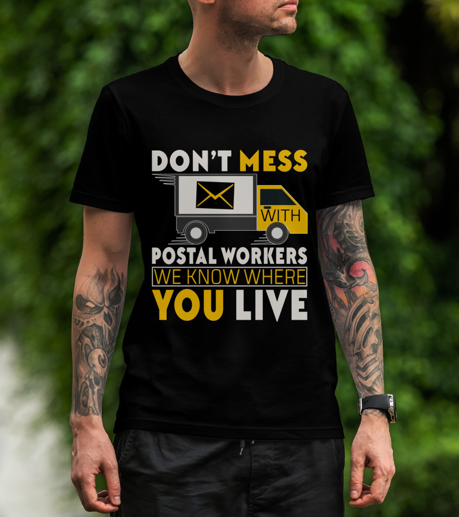 Don't Mess With Postal Workers We Know Where You Live T-Shirt
