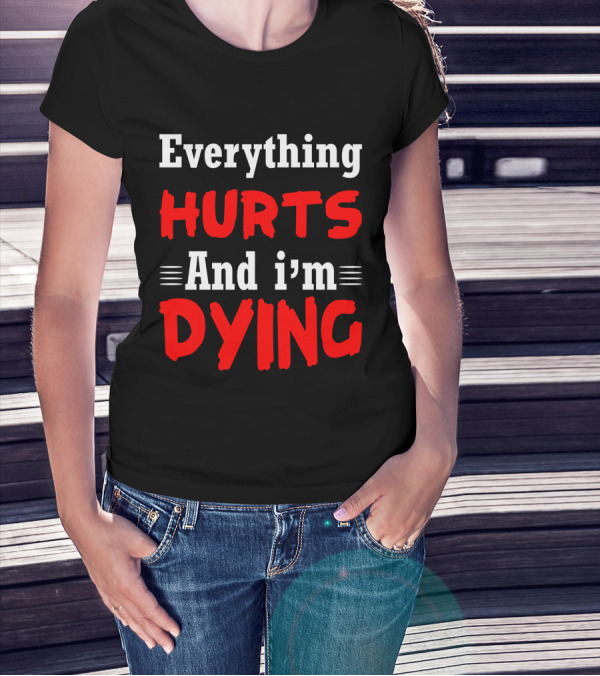 Everything Hurts And I'm Dying T-Shirt