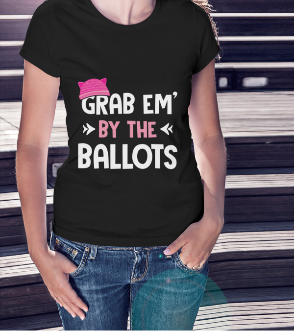 GRAB EM' BY THE BALLOTS PUSSY HAT T-Shirt