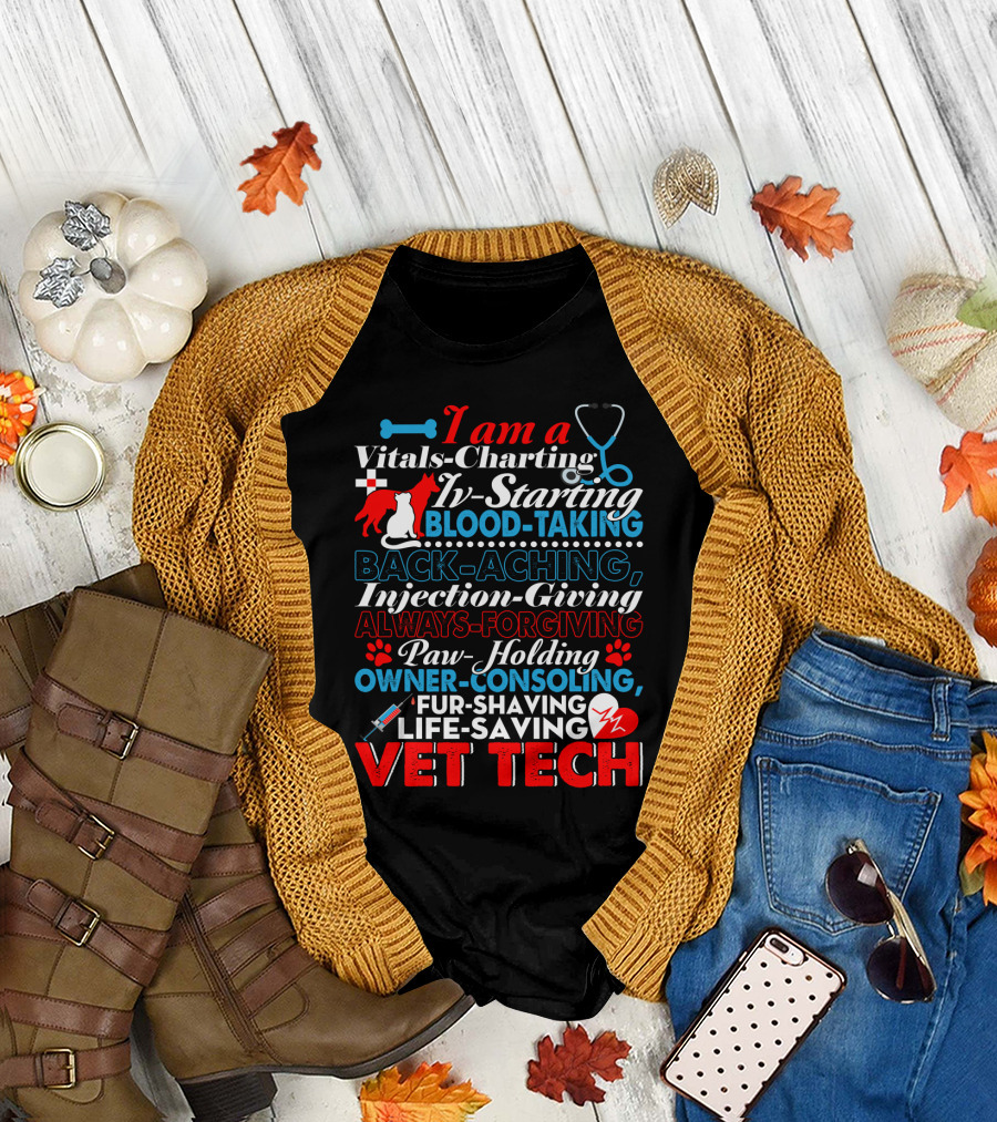 I Am a Vitals-Charting IV-Starting Blood-Taking Back-Aching Injection-Giving Always-Forgiving Paw-Holding Owner-Consoling Fur-Shaving Life-Saving Vet 