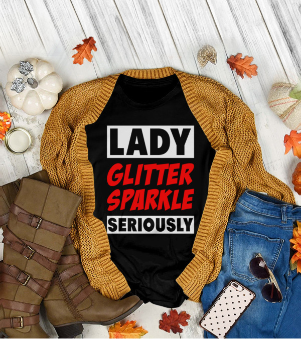 LADY GLITTER SPARKLE SERIOUSLY T-Shirt