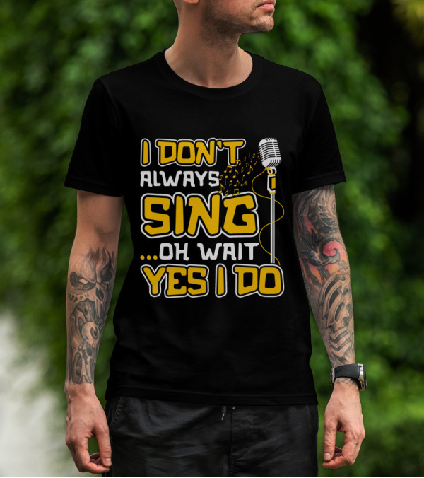 I Don't Always Sing Oh Wait Yes I Do Microphone Music Notes T-Shirt