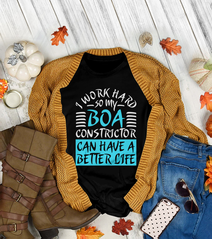 I Work Hard So My Boa Constrictor Can Have a Better Life T-Shirt