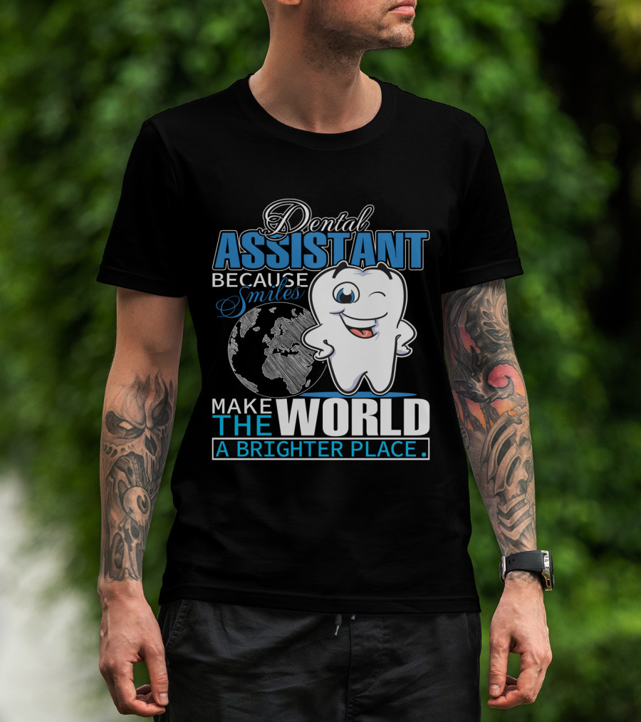 Dental Assistant Because Smiles Make The World A Brighter Place T-Shirt