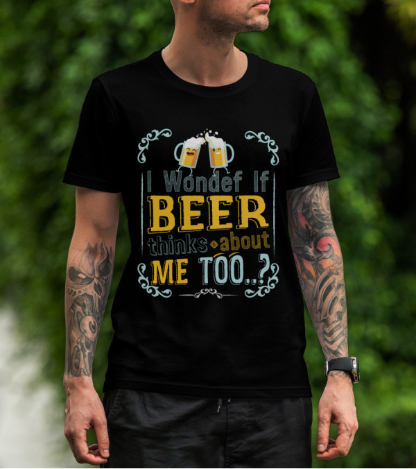 I Wonder If Beer Thinks About Me Too With Happy Beer Mugs And Decorative Accents T-Shirt