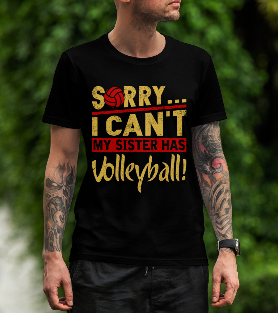 Sorry I Can't My Sister Has Volleyball T-Shirt
