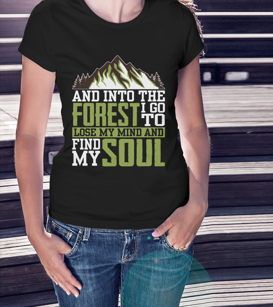And Into The Forest I Go To Lose My Mind And Find My Soul T-Shirt