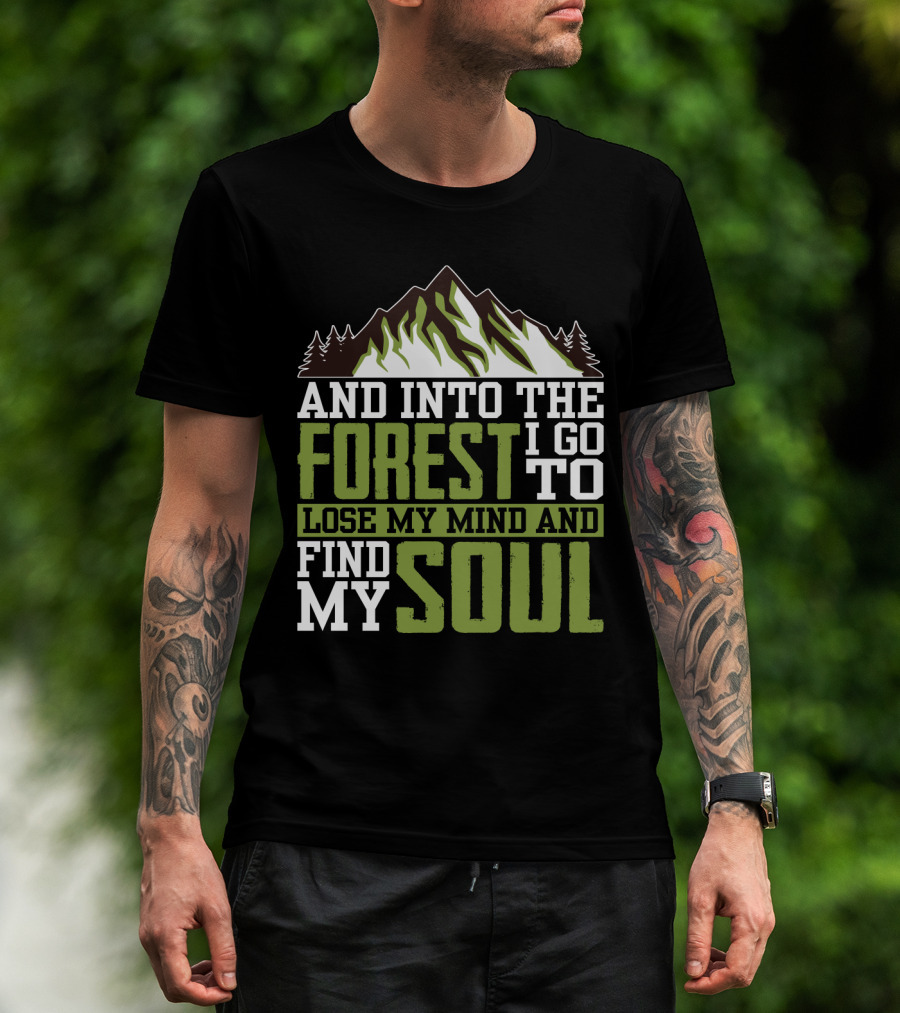 And Into The Forest I Go To Lose My Mind And Find My Soul T-Shirt