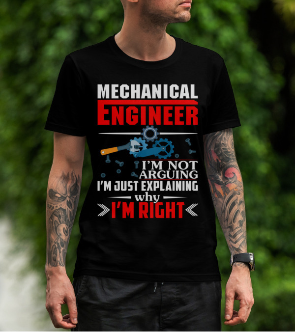 Mechanical Engineer I'm Not Arguing I'm Just Explaining Why I'm Right T-Shirt