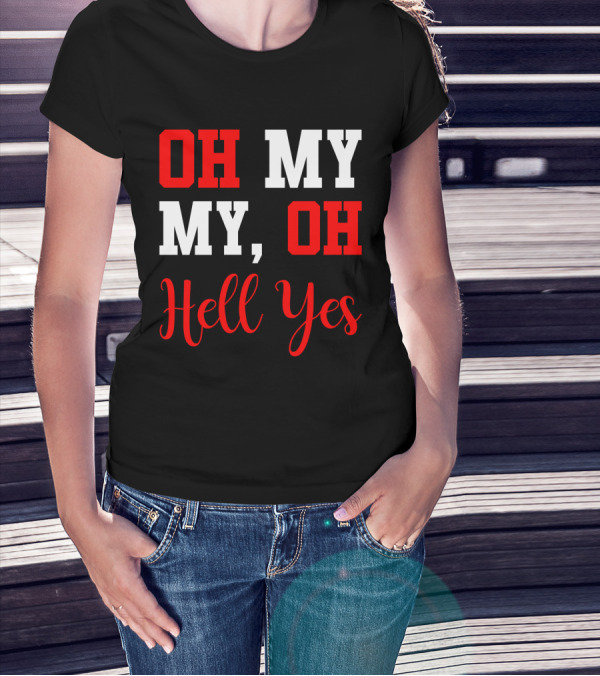 Oh My My Oh Hell Yes T-Shirt