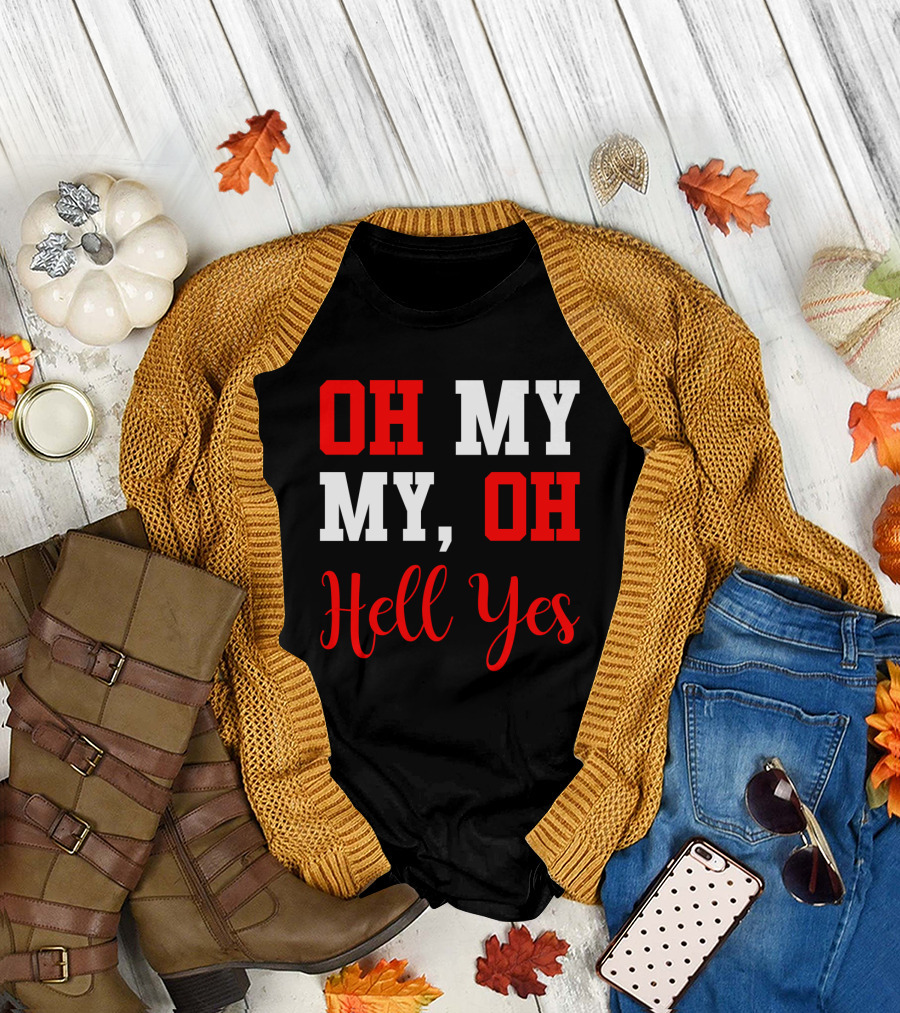 Oh My My Oh Hell Yes T-Shirt