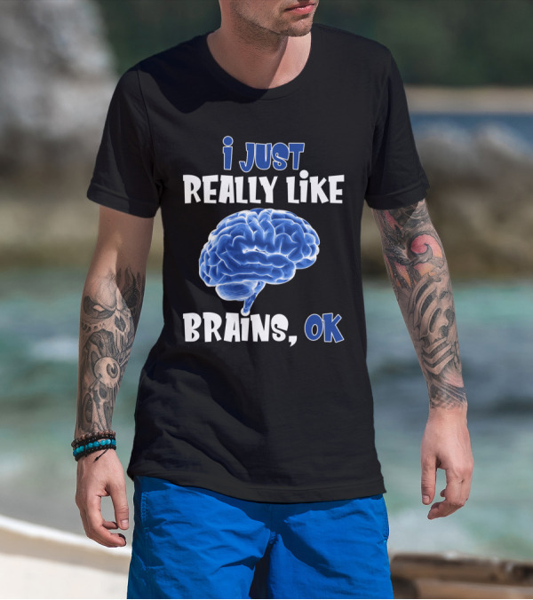 I Just Really Like Brains Ok T-Shirt