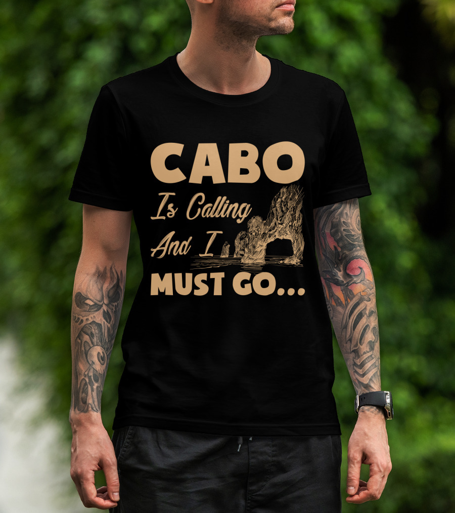 Cabo Is Calling And I Must Go Arch Formation Ocean Scene T-Shirt