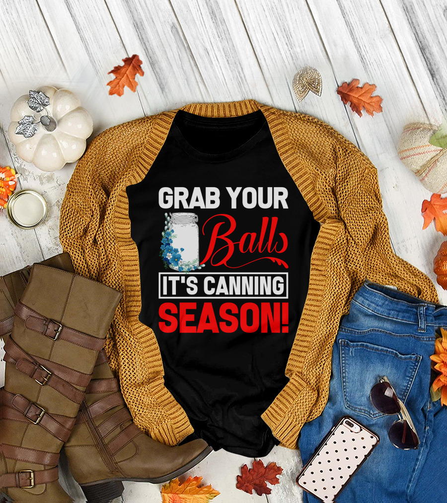 Grab Your Balls With a Jar and Flowers It’s Canning Season T-Shirt