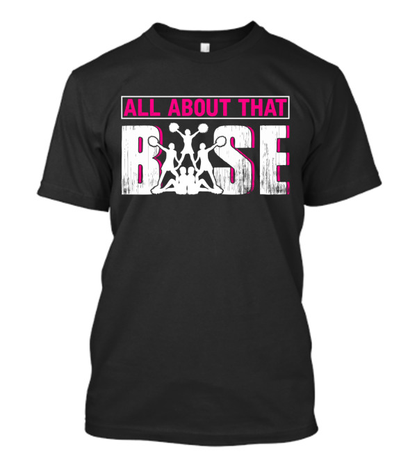 ALL ABOUT THAT BASE CHEERLEADING CHEER POM-POMS FORMATION TEAM SPIRIT T-Shirt