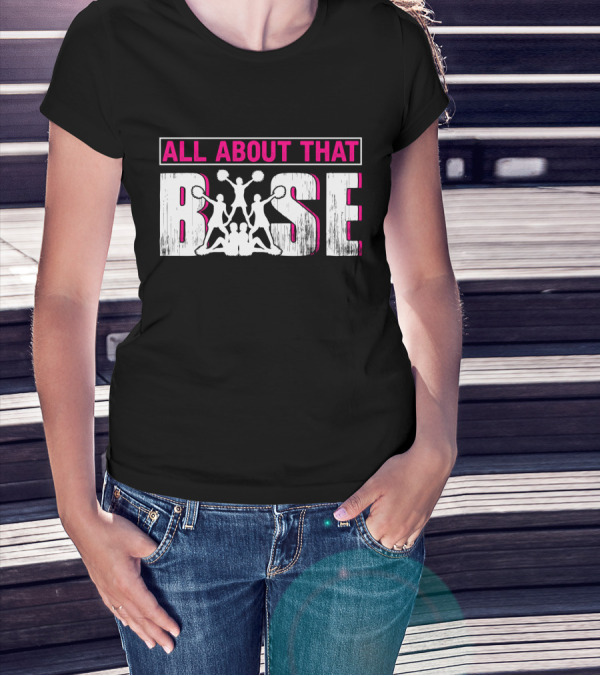 ALL ABOUT THAT BASE CHEERLEADING CHEER POM-POMS FORMATION TEAM SPIRIT T-Shirt