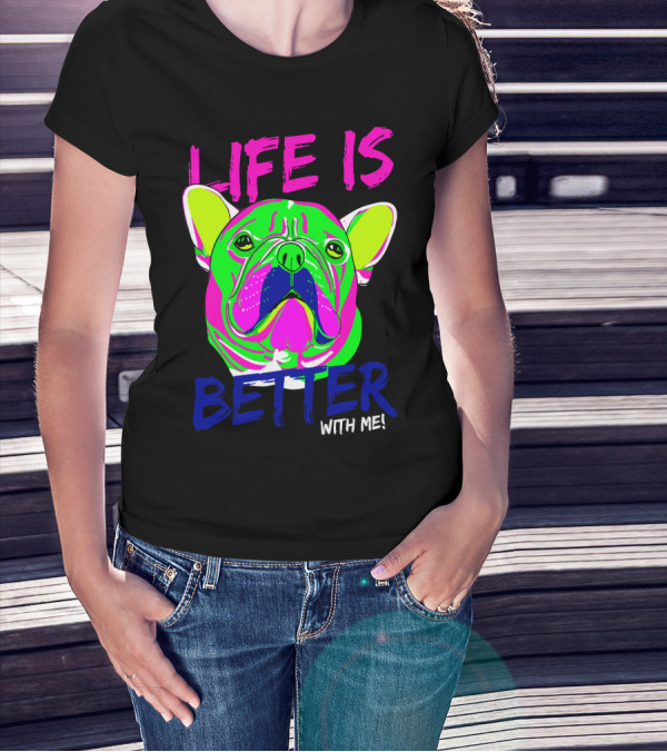 LIFE IS BETTER WITH ME Neon Bulldog T-Shirt