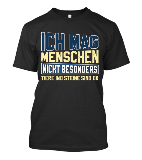Ich Mag Menschen Nicht Besonders Tiere Und Steine Sind Ok T-Shirt
