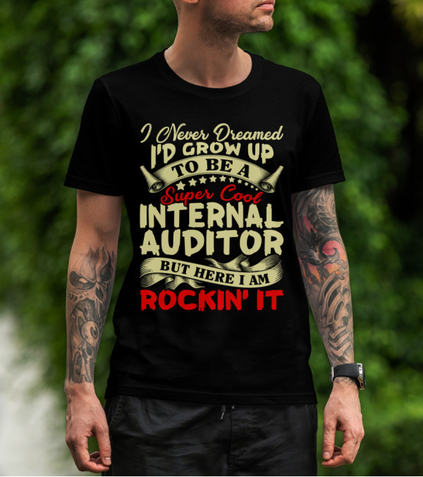 I Never Dreamed I'd Grow Up To Be A Super Cool Internal Auditor But Here I Am Rockin' It T-Shirt