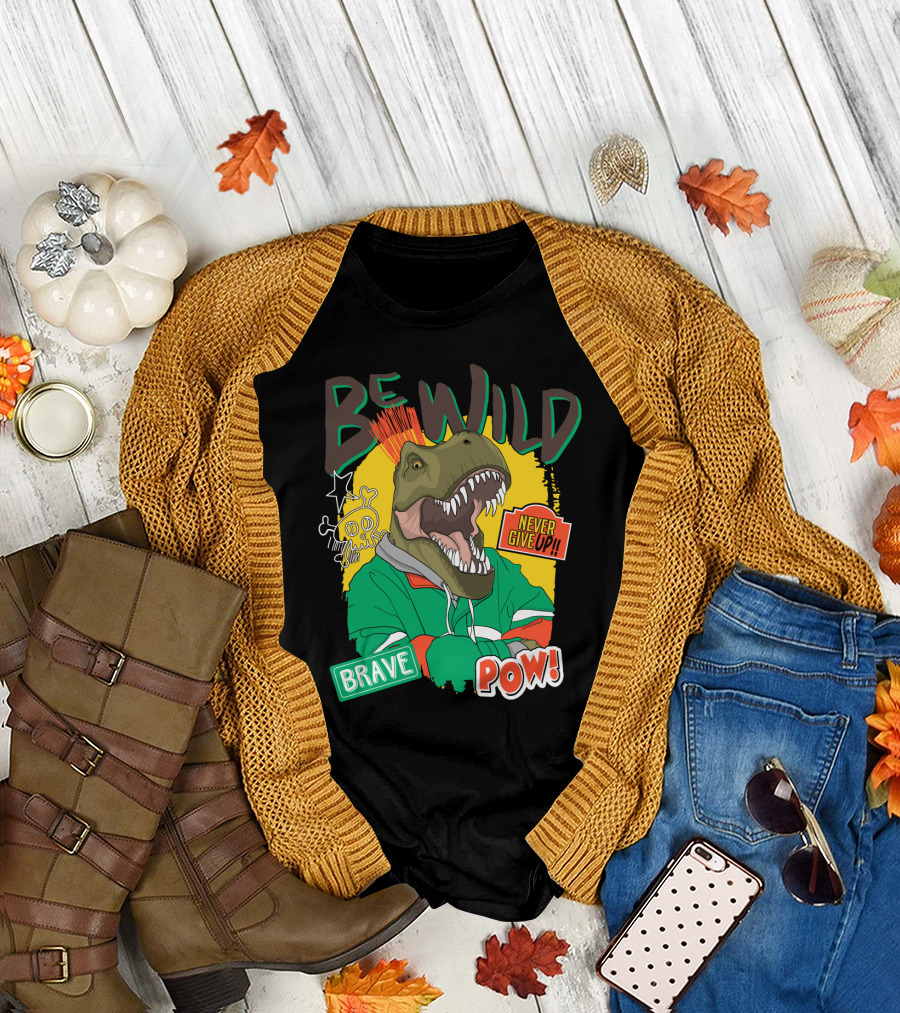 Be Wild Brave Dinosaur Never Give Up Pow T-Shirt