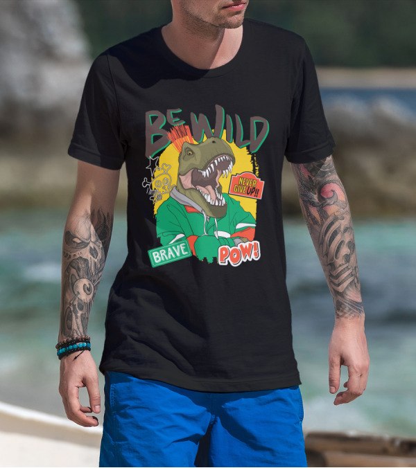 Be Wild Brave Dinosaur Never Give Up Pow T-Shirt